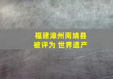 福建漳州南靖县被评为 世界遗产